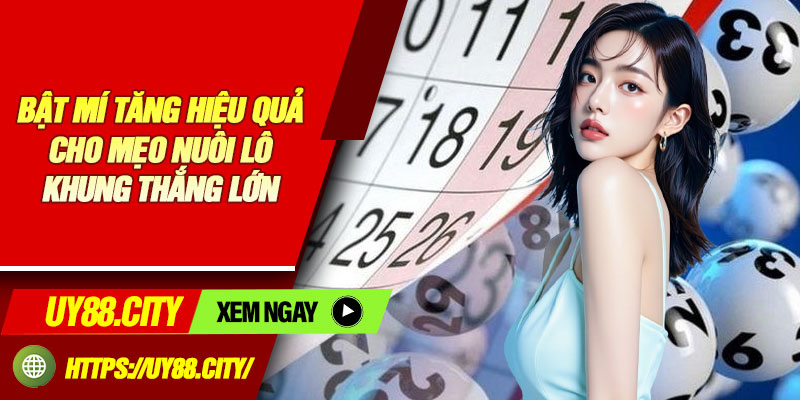 Bật Mí Tăng Hiệu Quả Cho Mẹo Nuôi Lô Khung Thắng Lớn