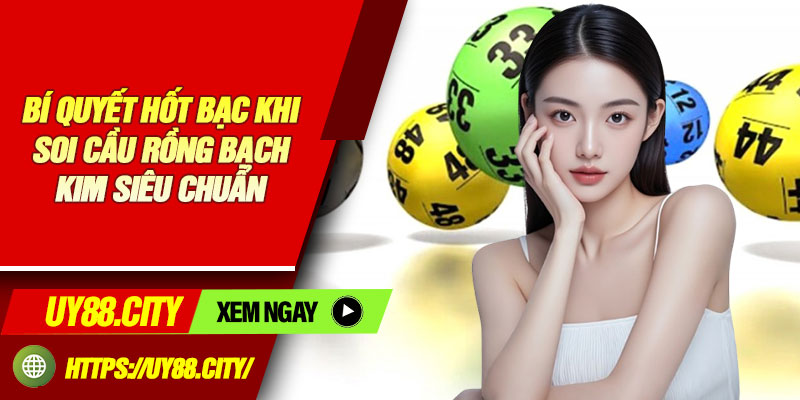 Bí Quyết Hốt Bạc Khi Soi Cầu Rồng Bạch Kim Siêu Chuẩn