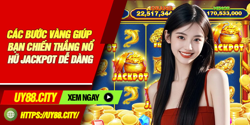Các Bước Vàng Giúp Bạn Chiến Thắng Nổ Hũ Jackpot Dễ Dàng