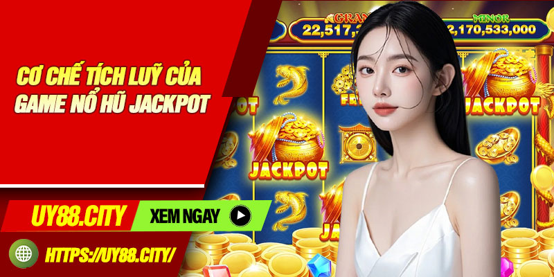 Cơ Chế Tích Luỹ Của Game Nổ Hũ Jackpot