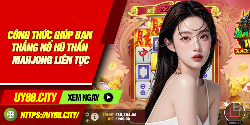 Công Thức Giúp Bạn Thắng Nổ Hũ Thần Mahjong Liên Tục