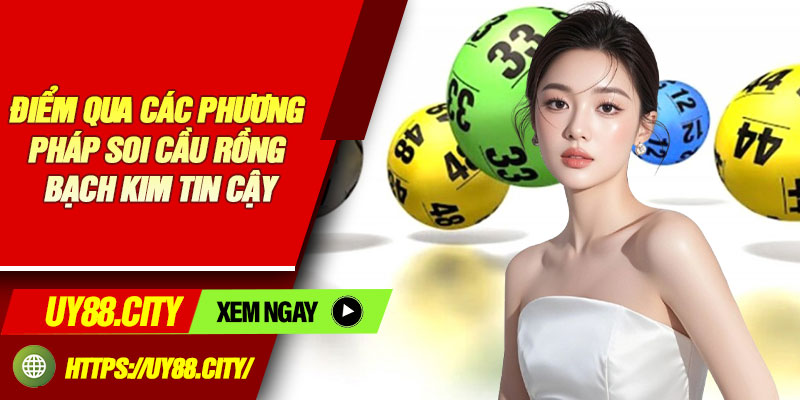 Điểm Qua Các Phương Pháp Soi Cầu Rồng Bạch Kim Tin Cậy