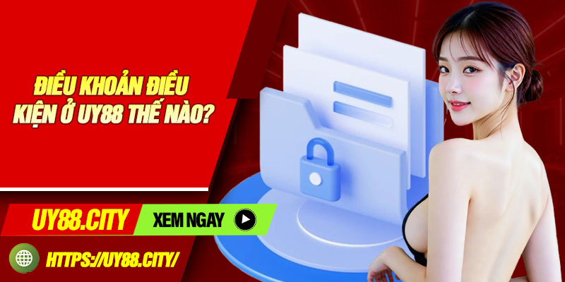 Điều Khoản Điều Kiện Ở Uy88 Thế Nào?