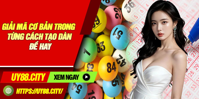 Giải Mã Cơ Bản Trong Từng Cách Tạo Dàn Đề Hay