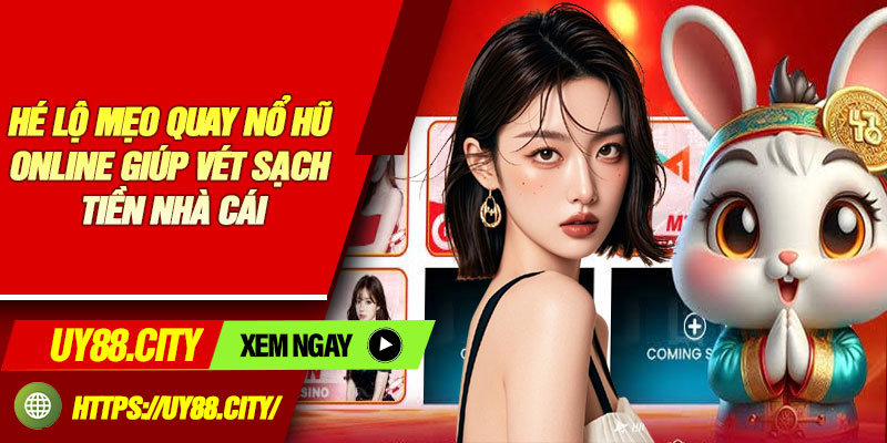 Hé Lộ Mẹo Quay Nổ Hũ Online Giúp Vét Sạch Tiền Nhà Cái