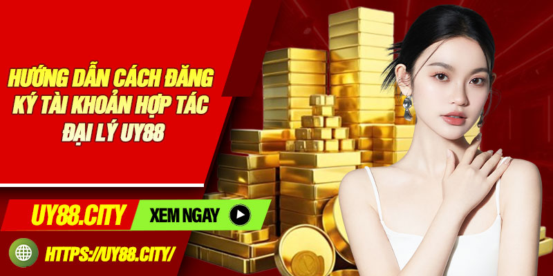 Hướng Dẫn Cách Đăng Ký Tài Khoản Hợp Tác Đại Lý Uy88