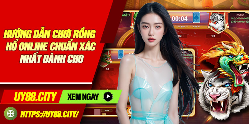 Hướng Dẫn Chơi Rồng Hổ Online Chuẩn Xác Nhất Dành Cho