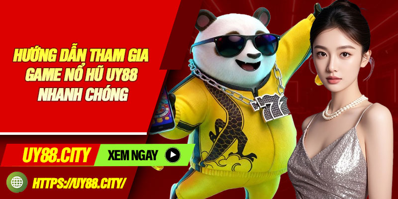 Hướng Dẫn Tham Gia Game Nổ Hũ UY88 Nhanh Chóng