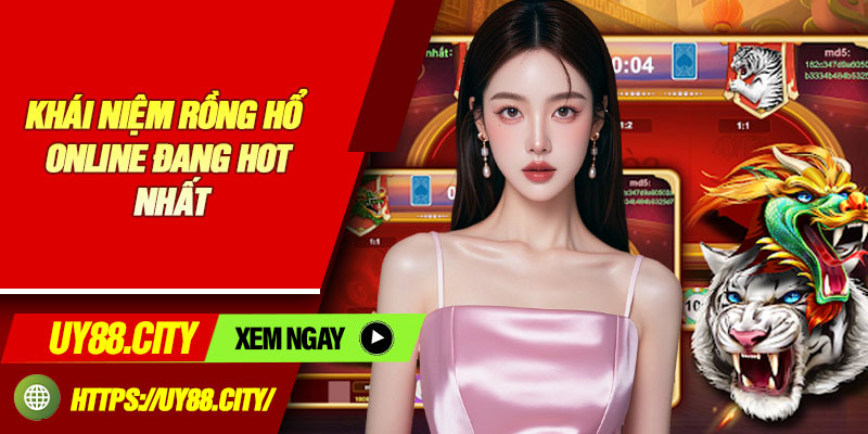 Khái Niệm Rồng Hổ Online Đang Hot Nhất