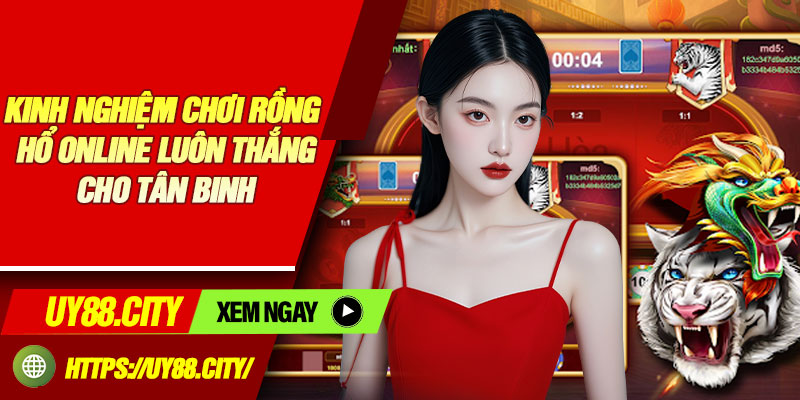 Kinh Nghiệm Chơi Rồng Hổ Online Luôn Thắng Cho Tân Binh