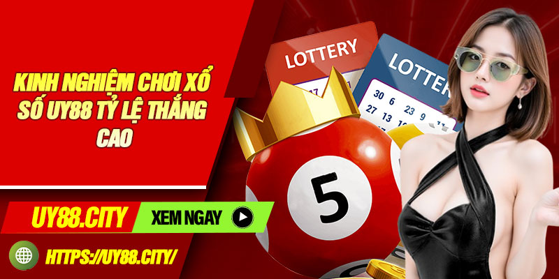 Kinh Nghiệm Chơi Xổ Số UY88 Tỷ Lệ Thắng Cao