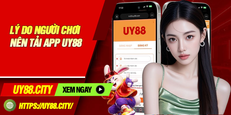Lý do người chơi nên tải app Uy88