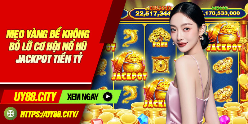 Mẹo Vàng Để Không Bỏ Lỡ Cơ Hội Nổ Hũ Jackpot Tiền Tỷ