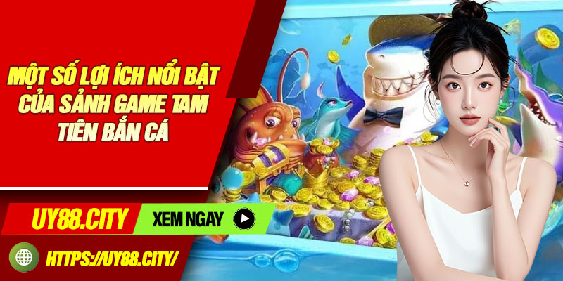 Một Số Lợi Ích Nổi Bật Của Sảnh Game Tam Tiên Bắn Cá
