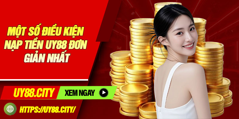Một số điều kiện nạp tiền UY88 đơn giản nhất