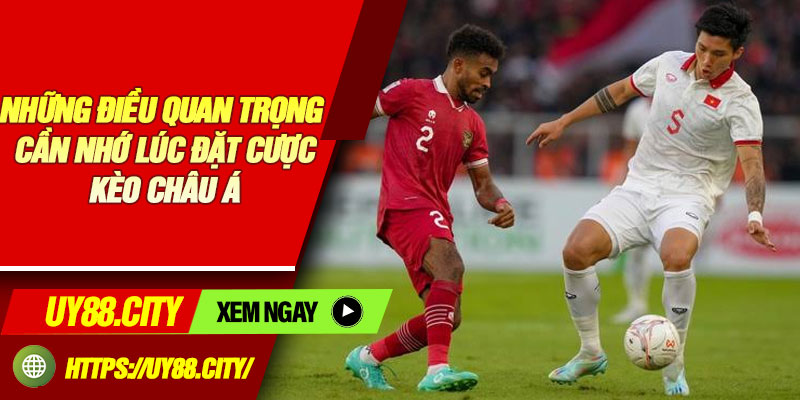Những Điều Quan Trọng Cần Nhớ Lúc Đặt Cược Kèo Châu Á