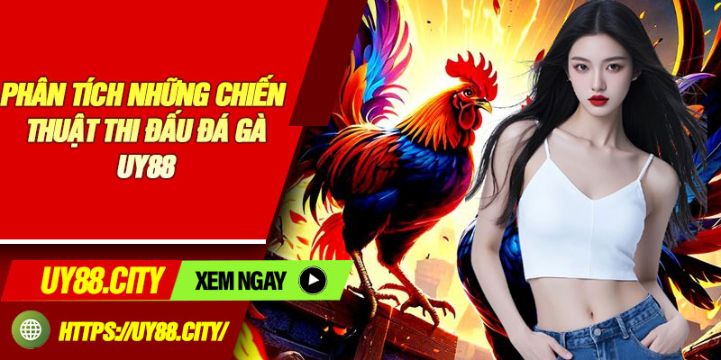 Phân Tích Những Chiến Thuật Thi Đấu Đá Gà Uy88