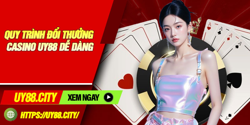 Quy Trình Đổi Thưởng Casino UY88 Dễ Dàng