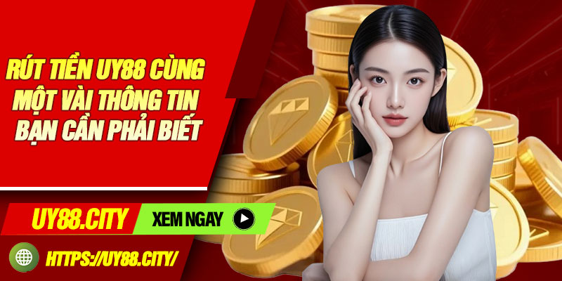 Rút tiền Uy88 cùng một vài thông tin bạn cần phải biết
