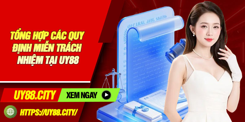 Tổng Hợp Các Quy Định Miễn Trách Nhiệm Tại Uy88