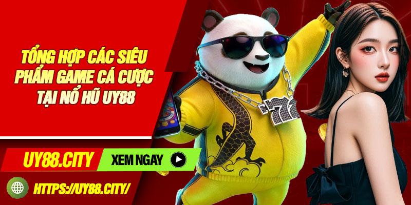 Tổng Hợp Các Siêu Phẩm Game Cá Cược Tại Nổ Hũ UY88
