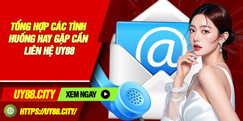 Tổng Hợp Các Tình Huống Hay Gặp Cần Liên Hệ Uy88