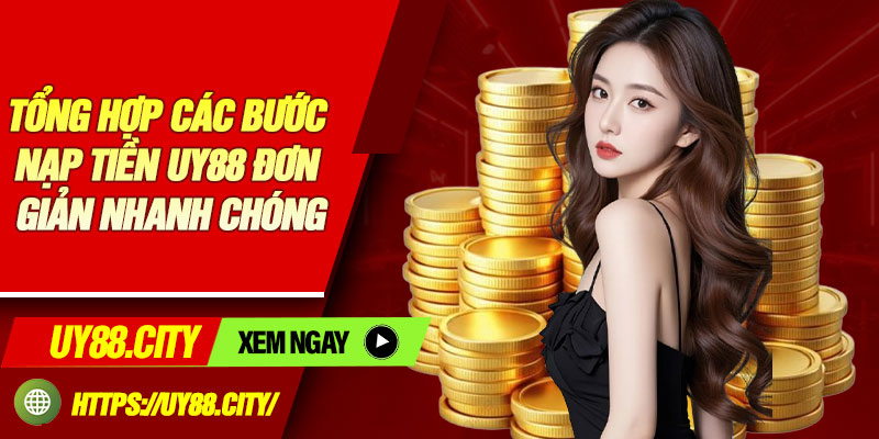 Tổng hợp các bước nạp tiền UY88 đơn giản nhanh chóng